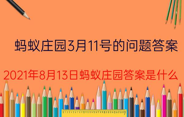 蚂蚁庄园3月11号的问题答案 2021年8月13日蚂蚁庄园答案是什么?